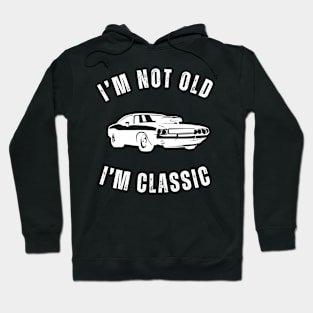 I'm Not Old I'm Classic Featuring a Classic Car Hoodie